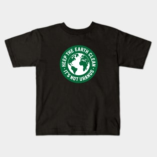 Keep The Earth Clean - It's Not Uranus Kids T-Shirt